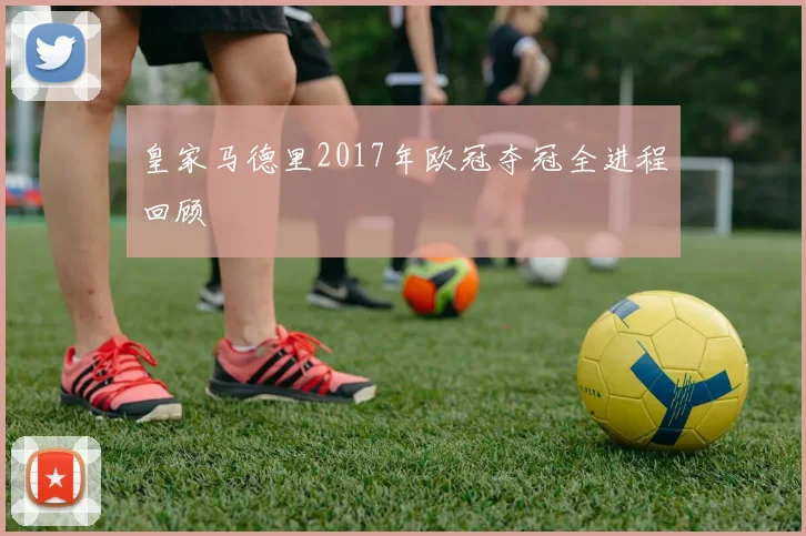皇家马德里2017年欧冠夺冠全进程回顾