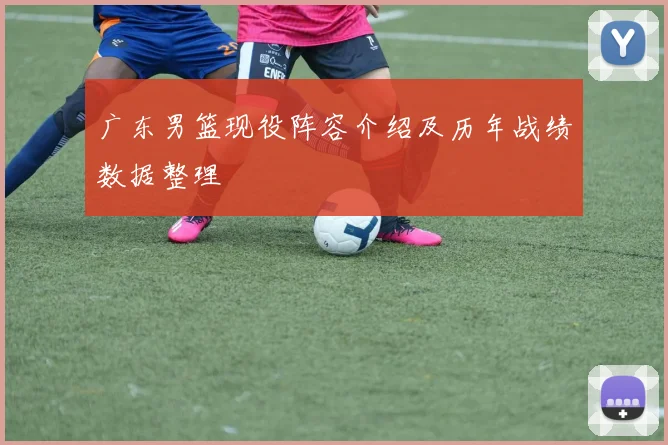 广东男篮现役阵容介绍及历年战绩数据整理