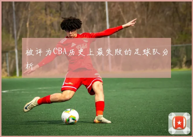 被评为CBA历史上最失败的足球队分析