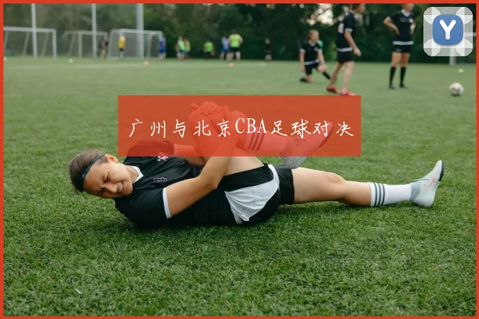 广州与北京CBA足球对决