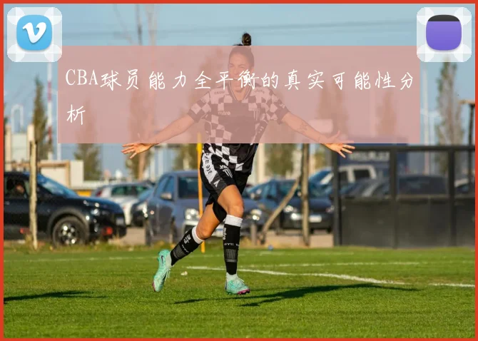 CBA球员能力全平衡的真实可能性分析